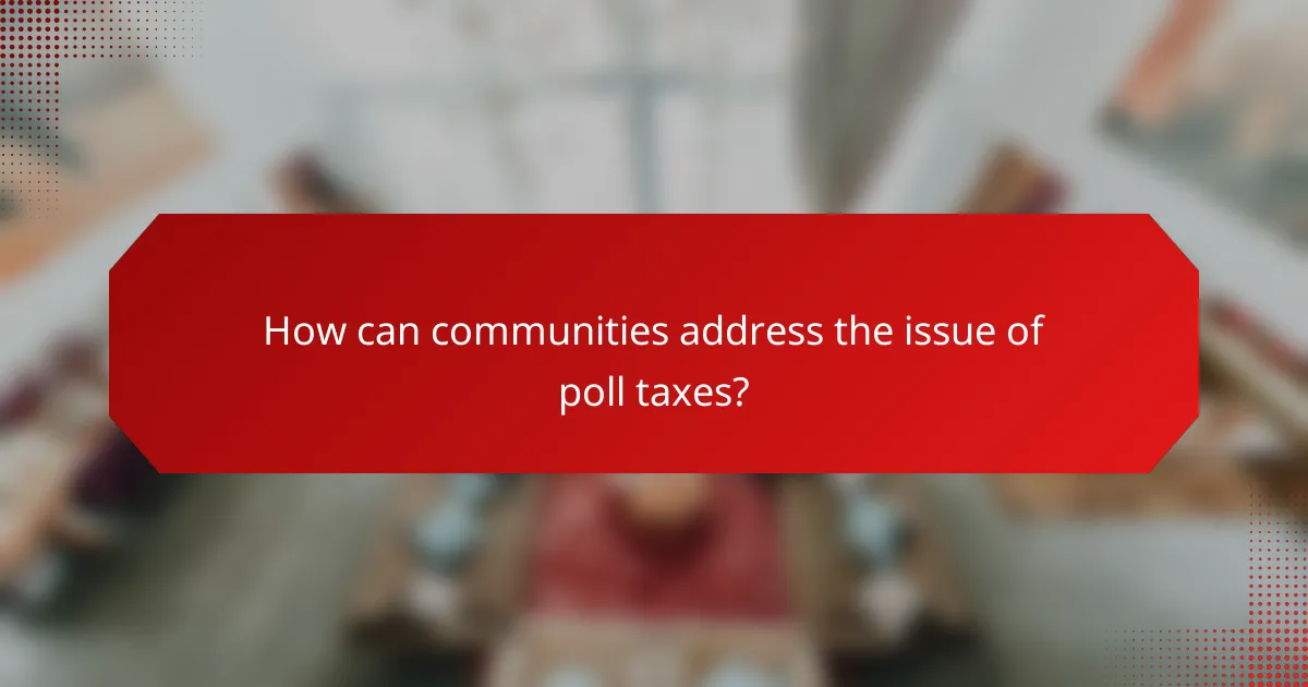 How can communities address the issue of poll taxes?