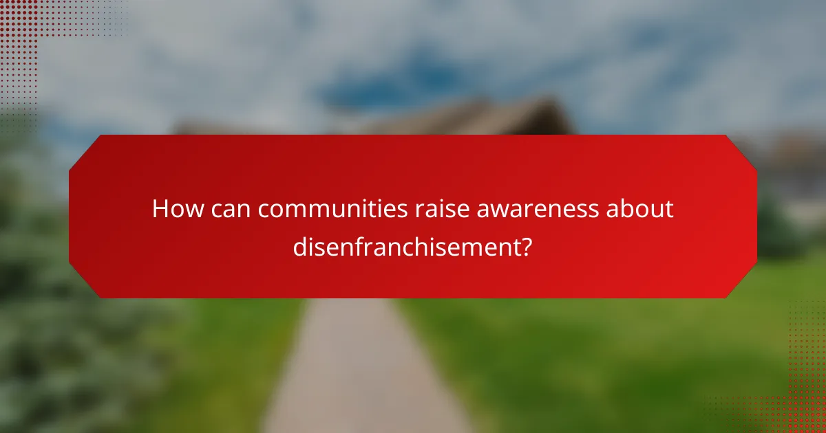 How can communities raise awareness about disenfranchisement?