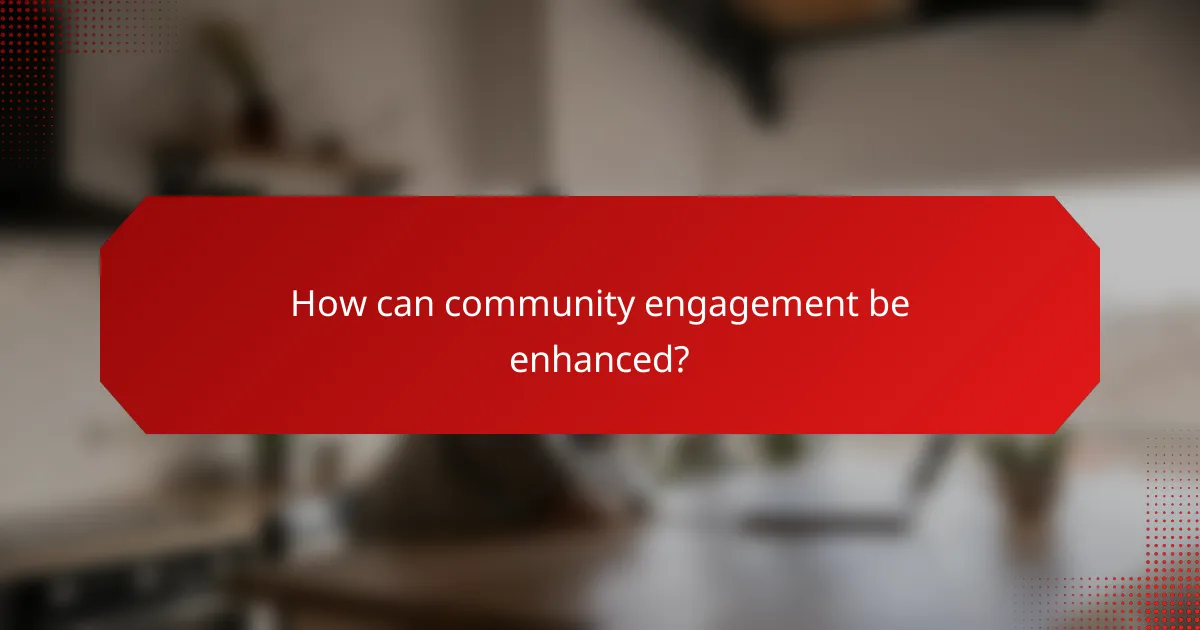 How can community engagement be enhanced?