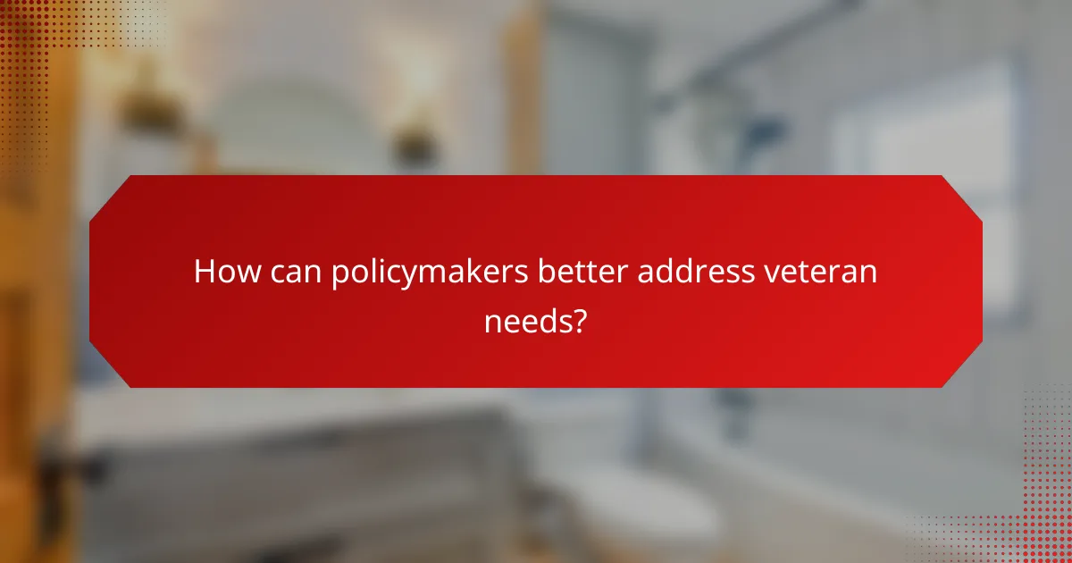 How can policymakers better address veteran needs?