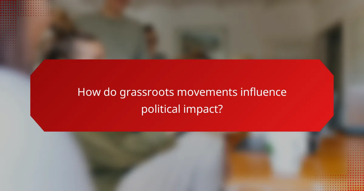 How do grassroots movements influence political impact?
