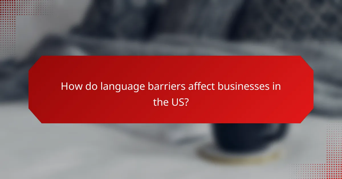 How do language barriers affect businesses in the US?