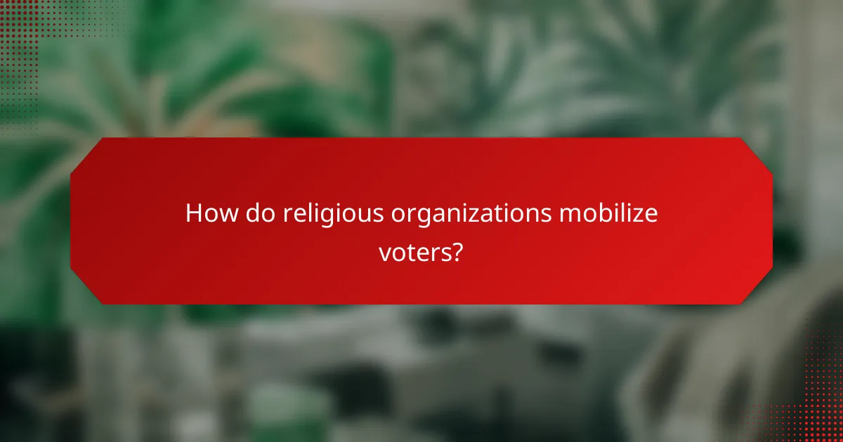 How do religious organizations mobilize voters?