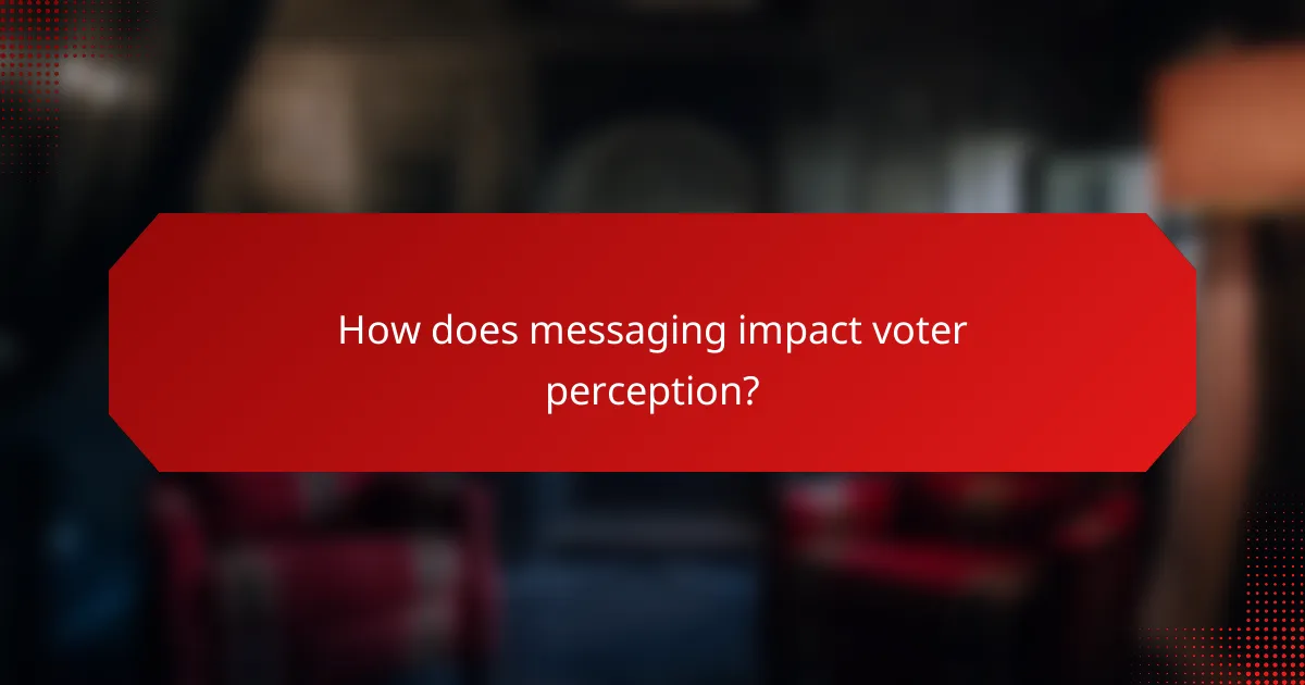 How does messaging impact voter perception?