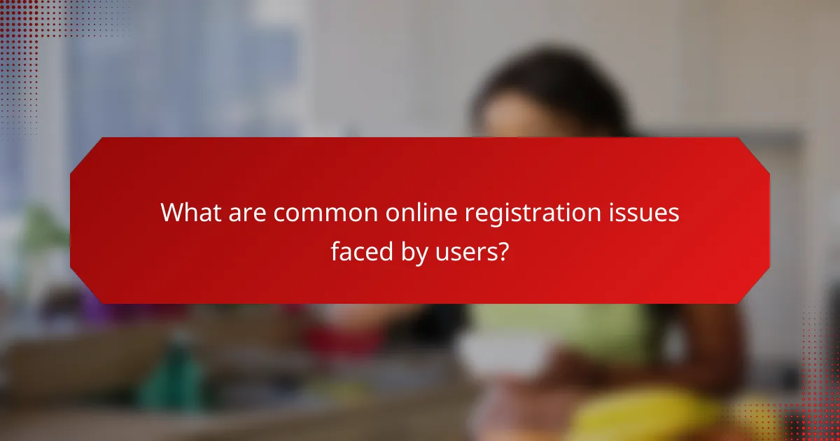 What are common online registration issues faced by users?