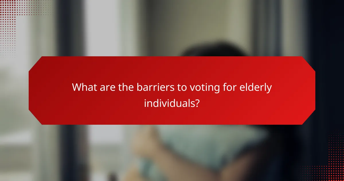 What are the barriers to voting for elderly individuals?