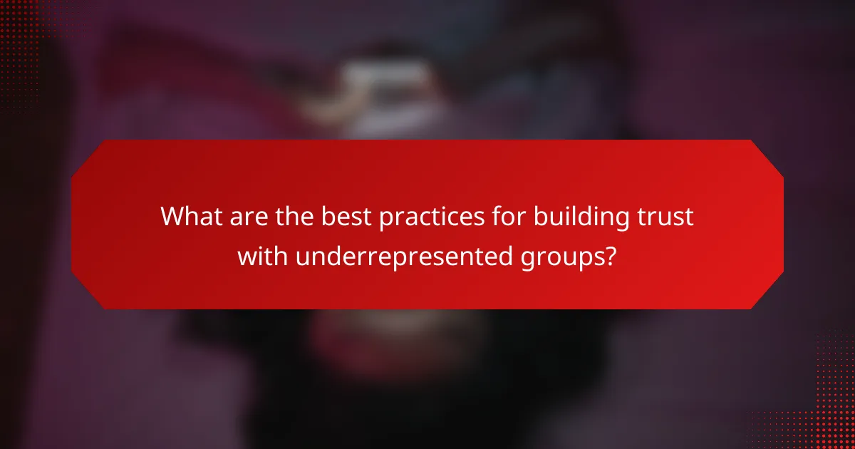 What are the best practices for building trust with underrepresented groups?