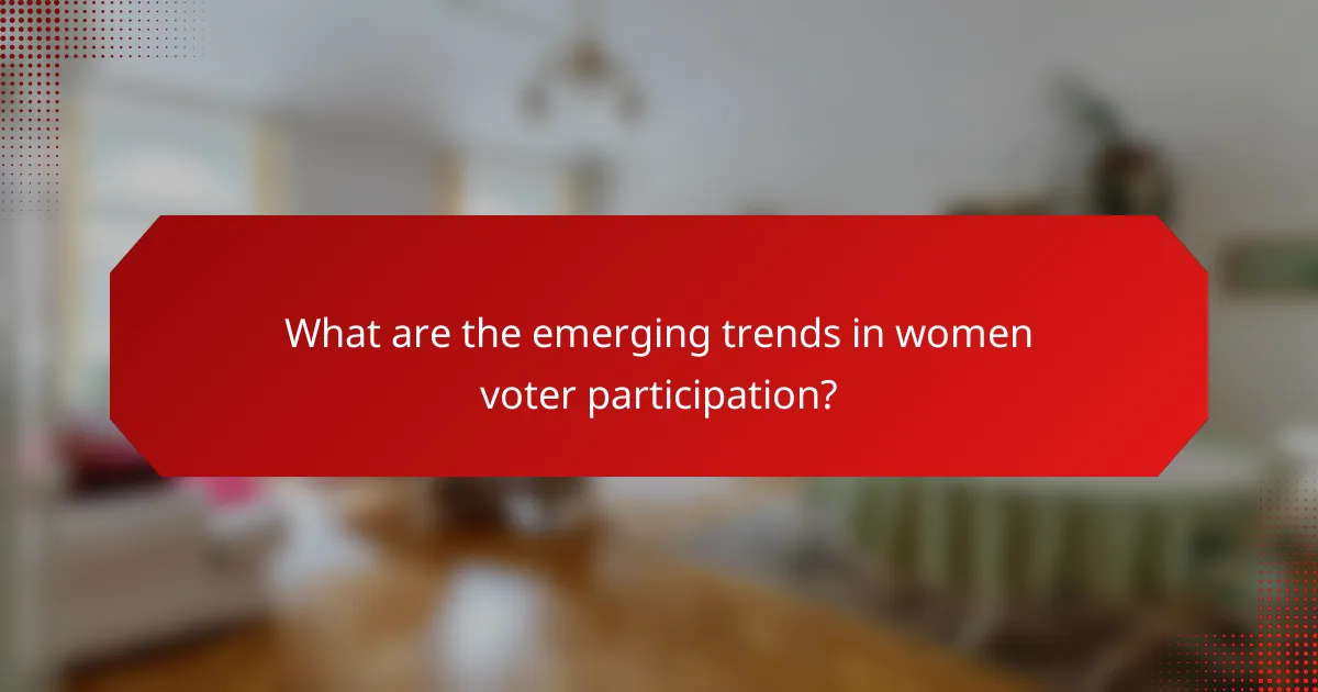 What are the emerging trends in women voter participation?