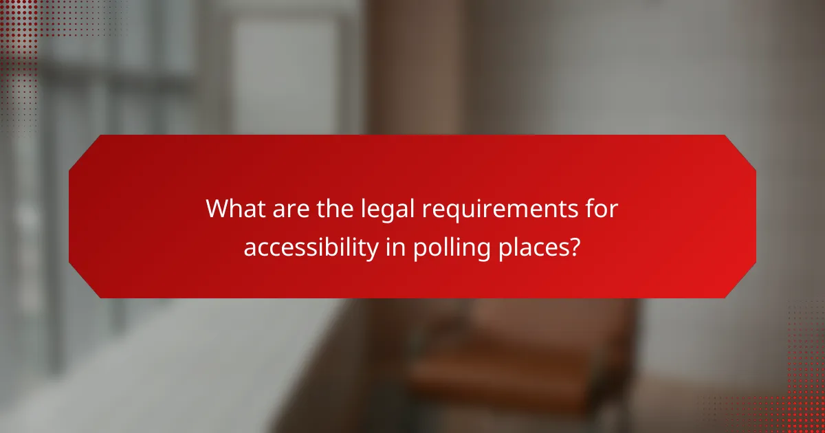 What are the legal requirements for accessibility in polling places?