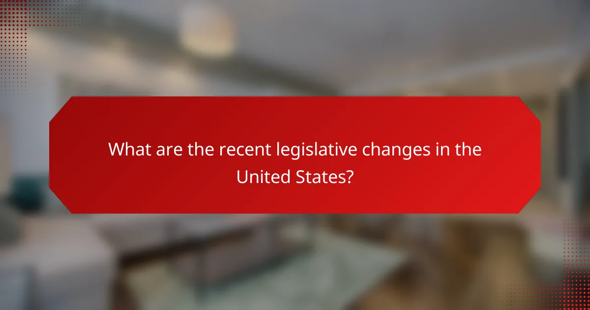 What are the recent legislative changes in the United States?