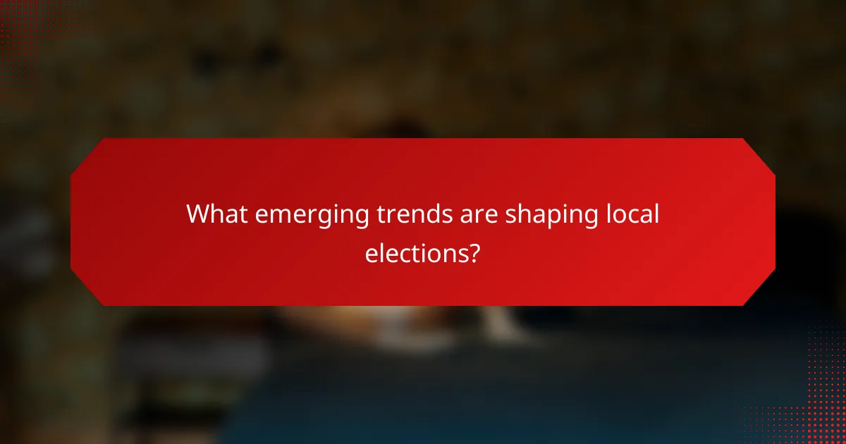 What emerging trends are shaping local elections?