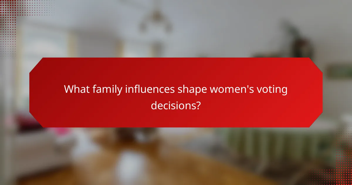 What family influences shape women's voting decisions?