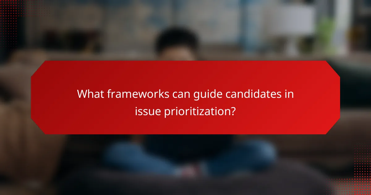 What frameworks can guide candidates in issue prioritization?