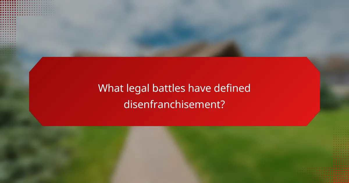 What legal battles have defined disenfranchisement?