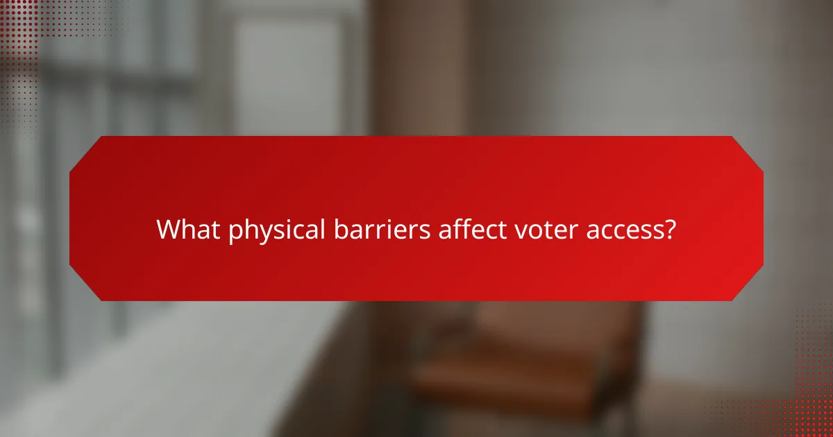 What physical barriers affect voter access?