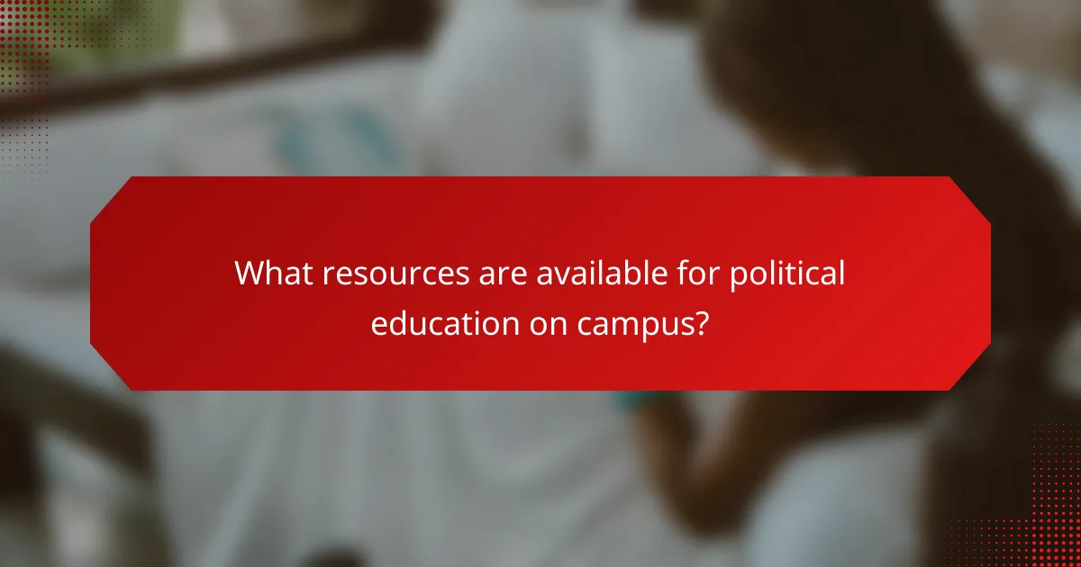 What resources are available for political education on campus?