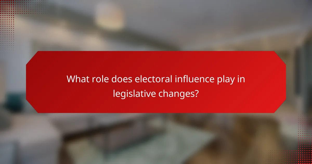 What role does electoral influence play in legislative changes?